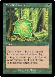 Vitality Charm
 Choose one —
• Create a 1/1 green Insect creature token.
• Target creature gets +1/+1 and gains trample until end of turn.
• Regenerate target Beast.
